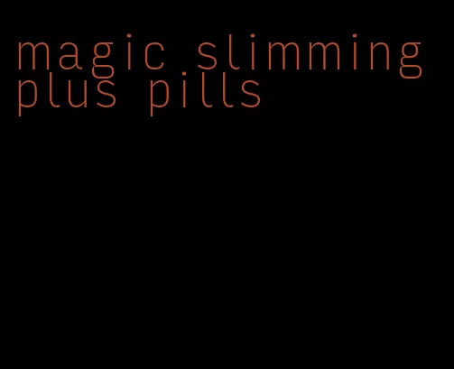 magic slimming plus pills