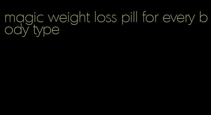 magic weight loss pill for every body type