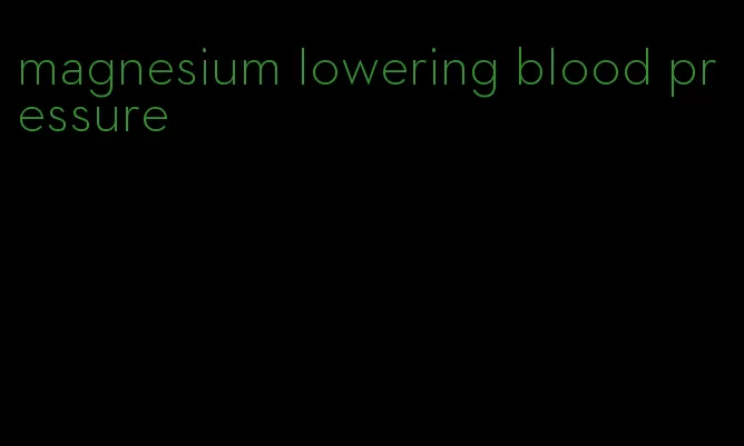 magnesium lowering blood pressure