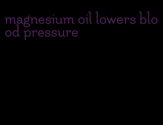 magnesium oil lowers blood pressure