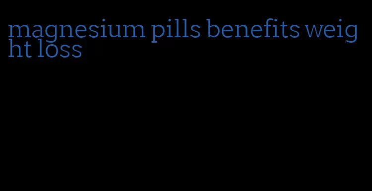 magnesium pills benefits weight loss