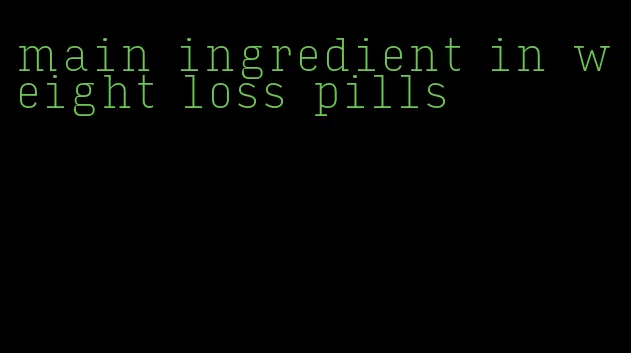 main ingredient in weight loss pills