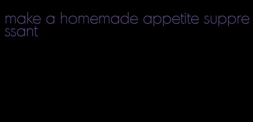make a homemade appetite suppressant