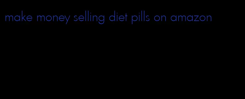 make money selling diet pills on amazon
