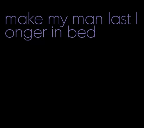 make my man last longer in bed
