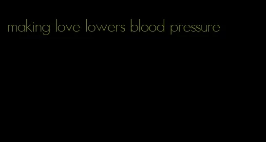 making love lowers blood pressure