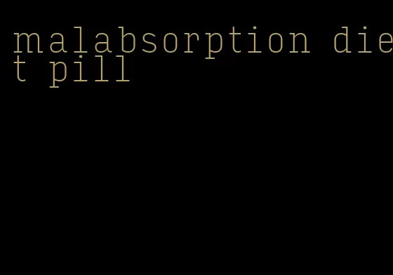 malabsorption diet pill