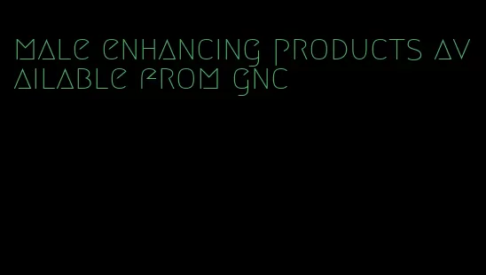 male enhancing products available from gnc