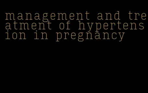 management and treatment of hypertension in pregnancy