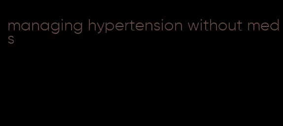 managing hypertension without meds