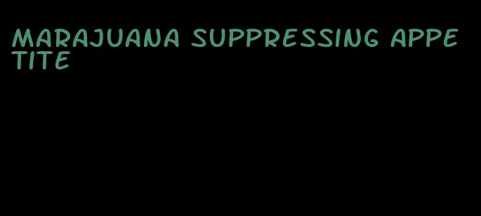 marajuana suppressing appetite