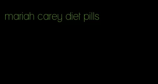 mariah carey diet pills