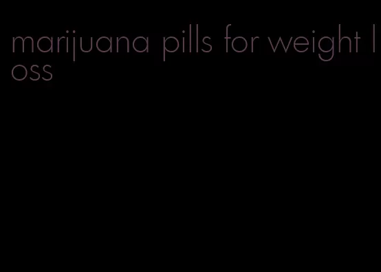 marijuana pills for weight loss