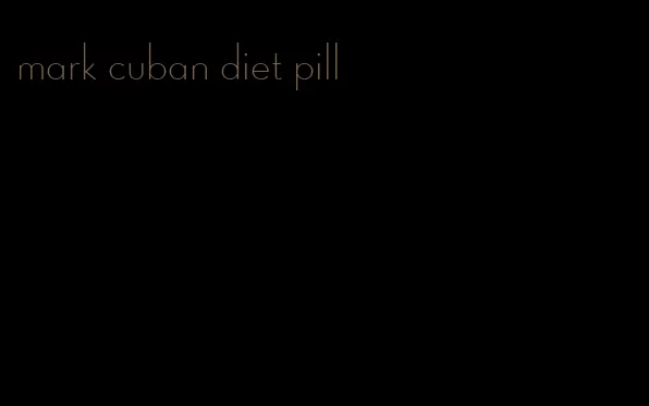 mark cuban diet pill