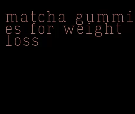 matcha gummies for weight loss