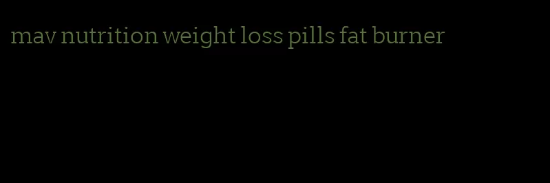 mav nutrition weight loss pills fat burner