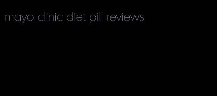 mayo clinic diet pill reviews