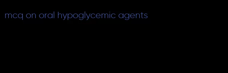 mcq on oral hypoglycemic agents