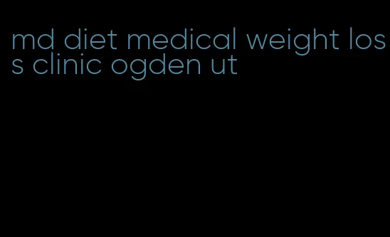 md diet medical weight loss clinic ogden ut