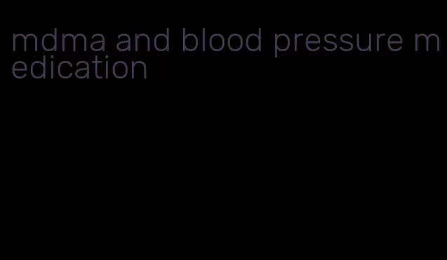 mdma and blood pressure medication