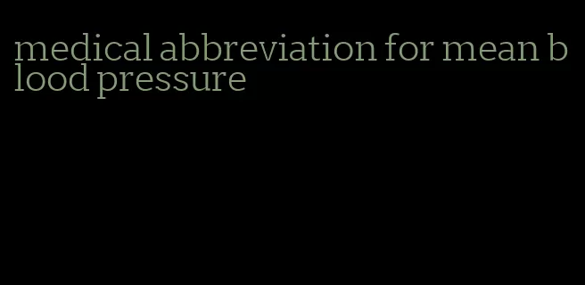 medical abbreviation for mean blood pressure