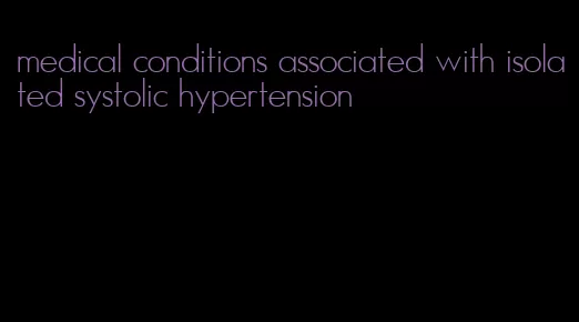 medical conditions associated with isolated systolic hypertension