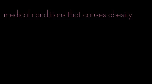 medical conditions that causes obesity