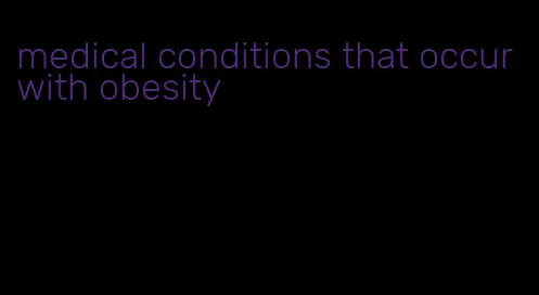 medical conditions that occur with obesity
