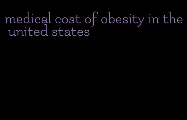 medical cost of obesity in the united states