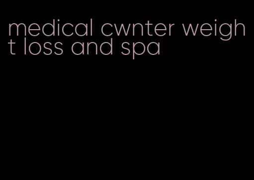 medical cwnter weight loss and spa