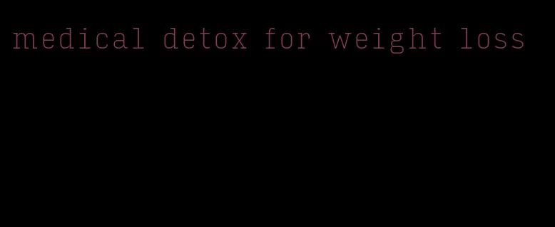 medical detox for weight loss