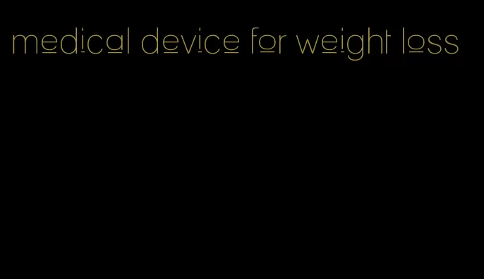 medical device for weight loss