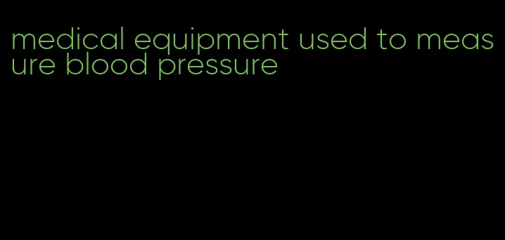 medical equipment used to measure blood pressure