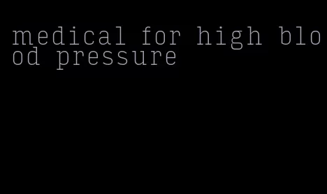 medical for high blood pressure