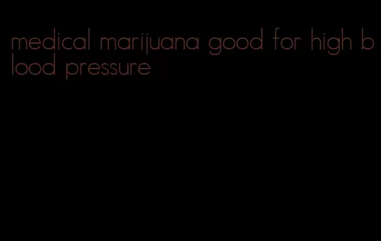 medical marijuana good for high blood pressure