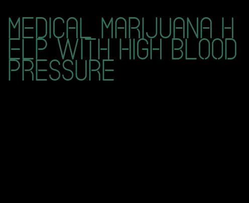 medical marijuana help with high blood pressure