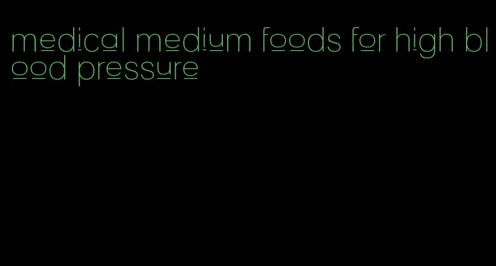 medical medium foods for high blood pressure