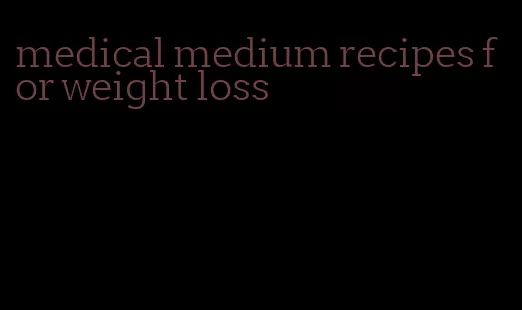 medical medium recipes for weight loss