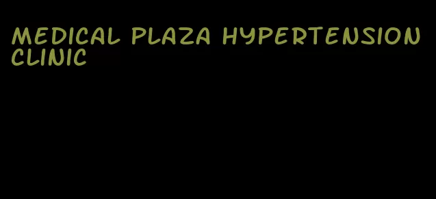 medical plaza hypertension clinic