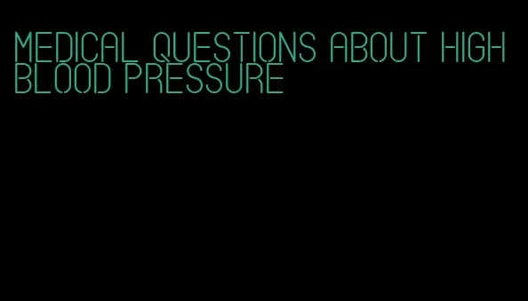 medical questions about high blood pressure