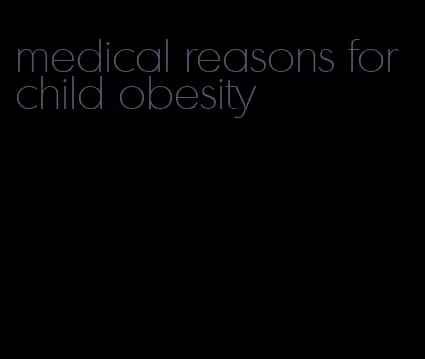 medical reasons for child obesity