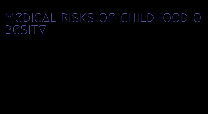 medical risks of childhood obesity