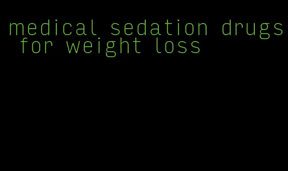 medical sedation drugs for weight loss