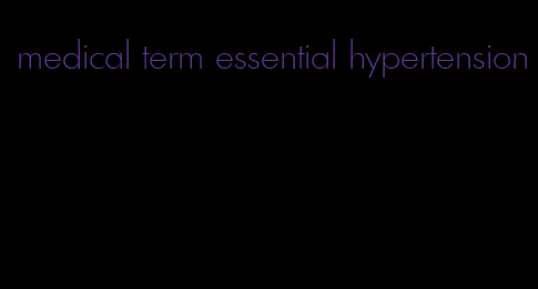 medical term essential hypertension