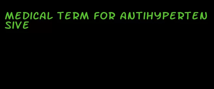 medical term for antihypertensive