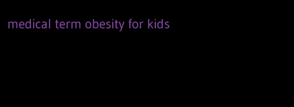medical term obesity for kids