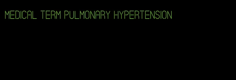 medical term pulmonary hypertension