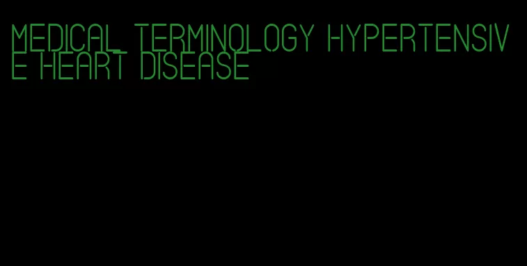 medical terminology hypertensive heart disease