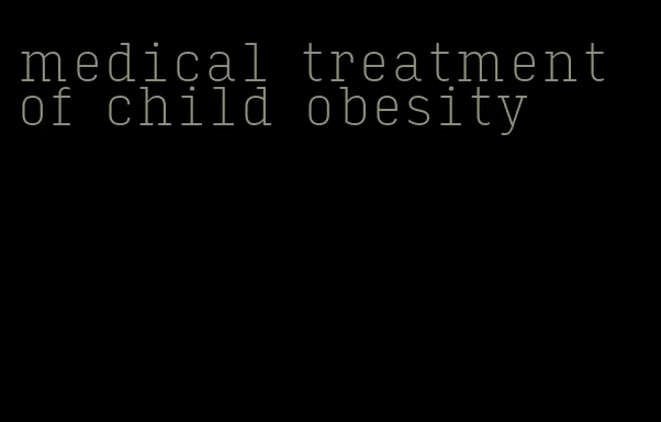 medical treatment of child obesity