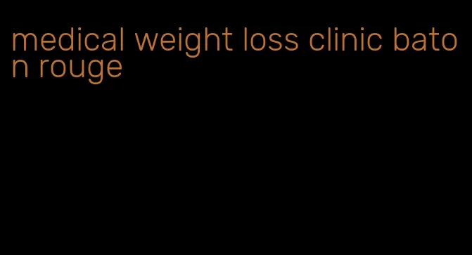 medical weight loss clinic baton rouge